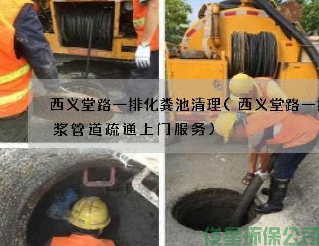 西义堂路一排化粪池清理(西义堂路一排泥浆管道疏通上门服务)