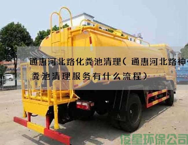 通惠河北路化粪池清理(通惠河北路神州化粪池清理服务有什么流程)